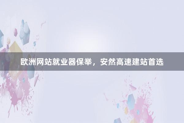 欧洲网站就业器保举，安然高速建站首选
