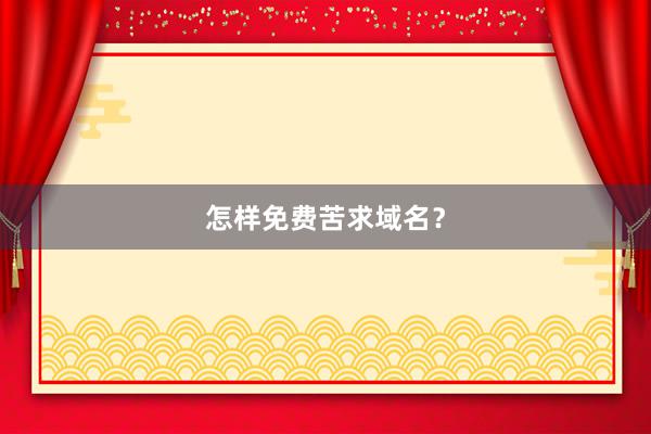 怎样免费苦求域名？