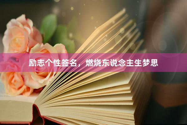 励志个性签名，燃烧东说念主生梦思